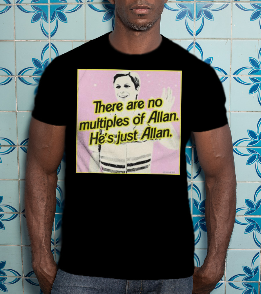 There Are No Multiples Of Allan He’s Just Allan Bosssdog T-Shirt