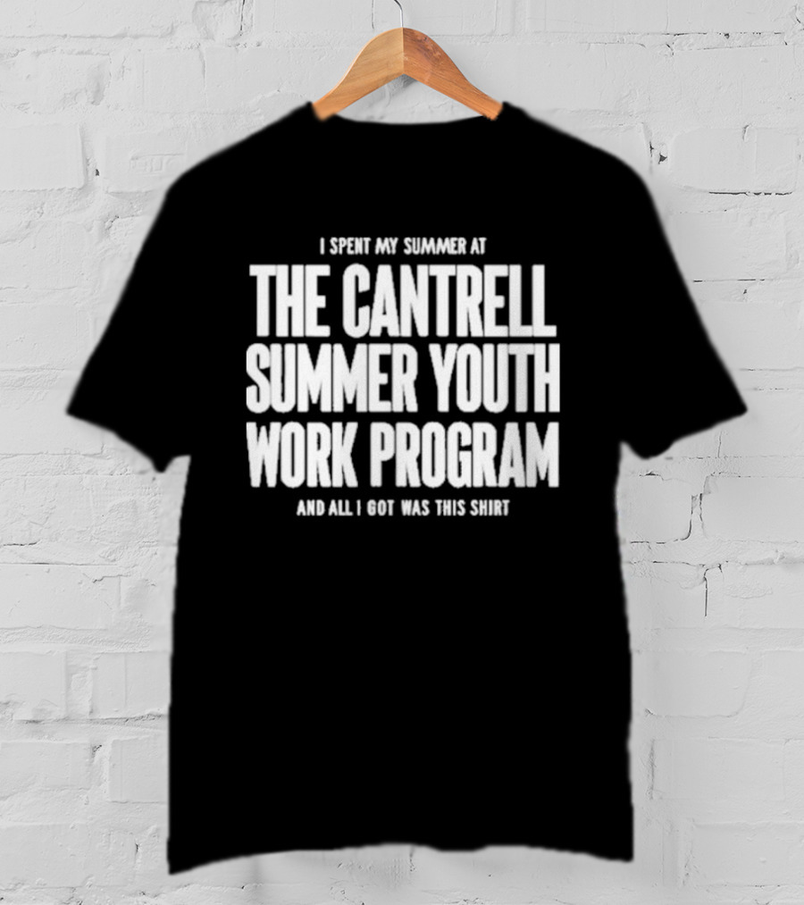 I Spent My Summer At The Cantrell Summer Youth Work Program And All I Got Was This T-Shirt