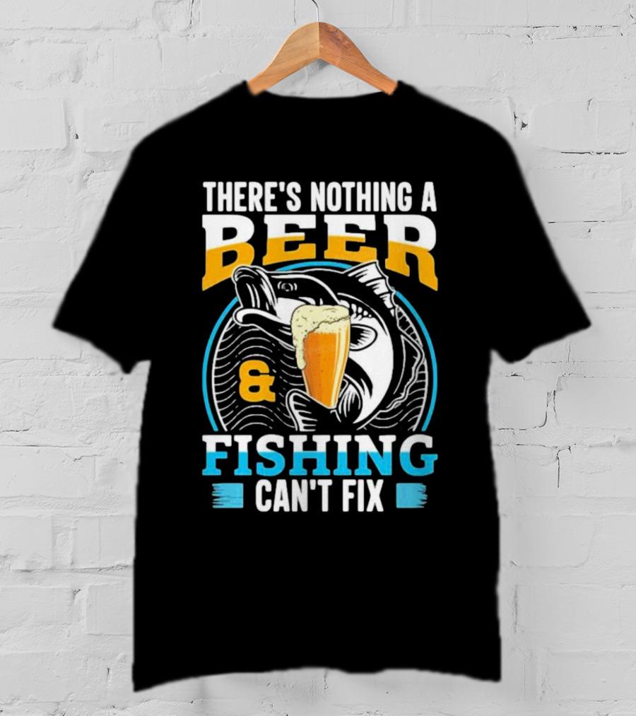 There's Nothing A Beer And Fishing Can't Fix T-Shirt