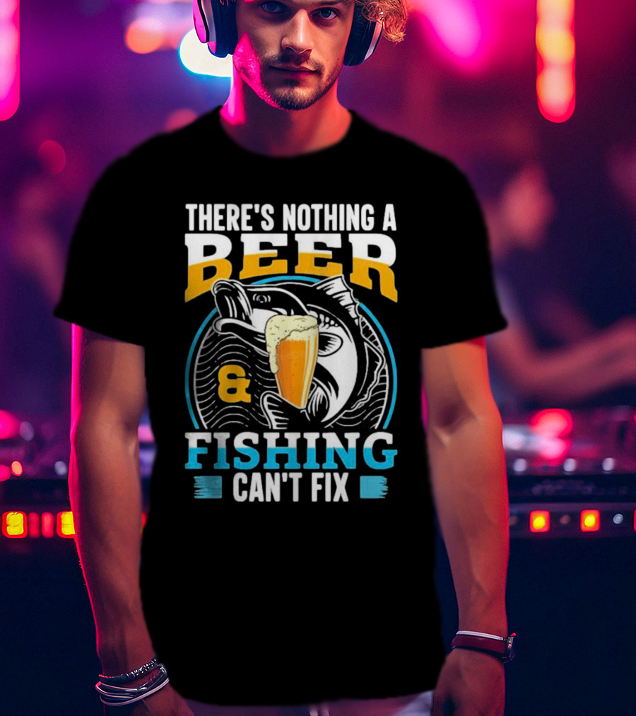 There's Nothing A Beer And Fishing Can't Fix T-Shirt