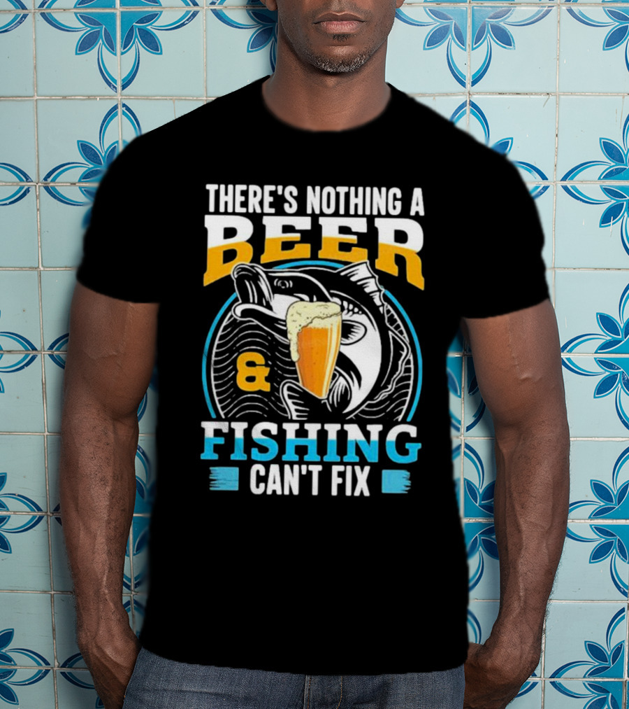 There's Nothing A Beer And Fishing Can't Fix T-Shirt
