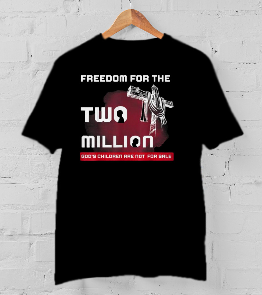 Freedom For The Two Million God's Children Are Not For Sale T-Shirt