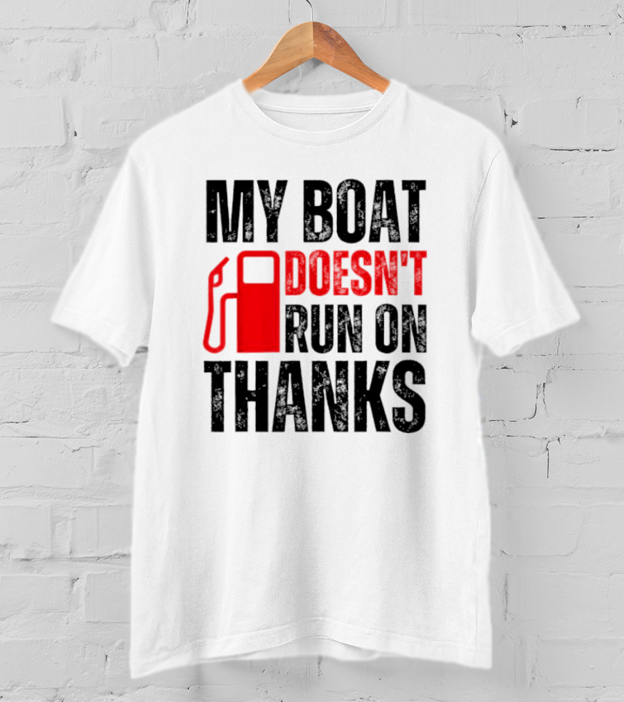 My Boat Doesn’t Run On Thanks With Fuel Pump Graphic For Boat Owners T-Shirt