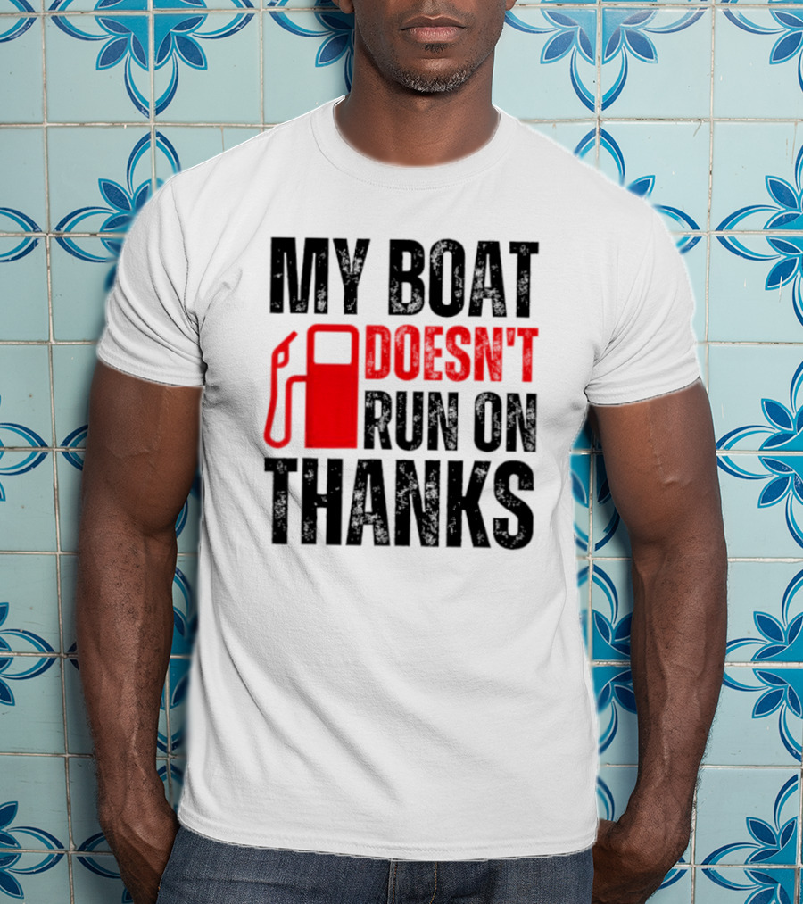 My Boat Doesn’t Run On Thanks With Fuel Pump Graphic For Boat Owners T-Shirt