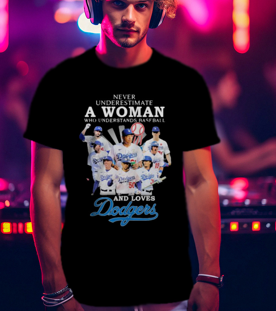 Never Underestimate A Woman Who Understands Baseball And Loves Dodgers Signatures T-Shirt