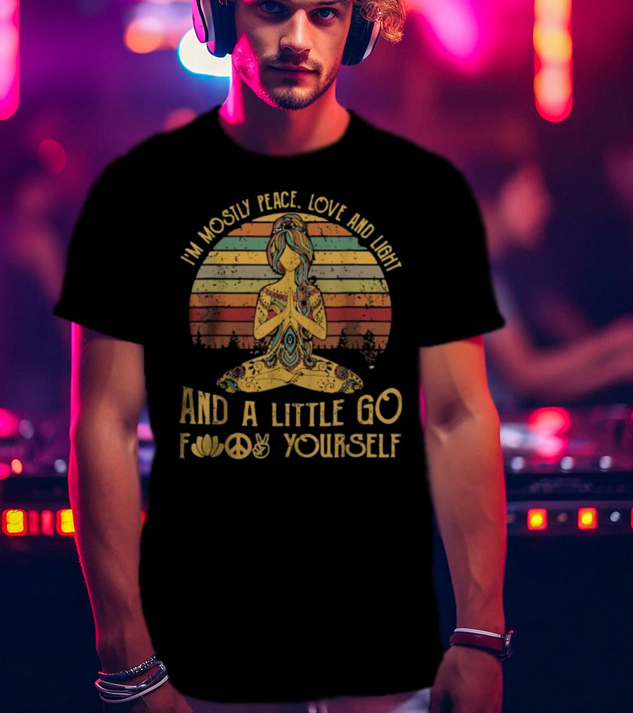 I'm Mostly Peace Love And Light And A Little Go F Yourself Lotus Peace Sign T-Shirt