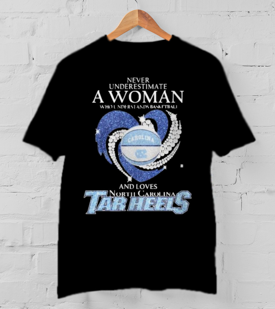 Never Underestimate A Woman Who Understands Basketball And Loves North Carolina Tar Heels Carolina Basketball T-Shirt