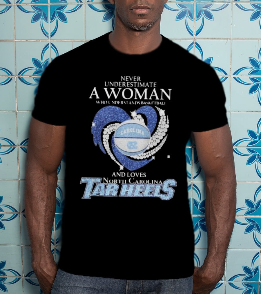 Never Underestimate A Woman Who Understands Basketball And Loves North Carolina Tar Heels Carolina Basketball T-Shirt