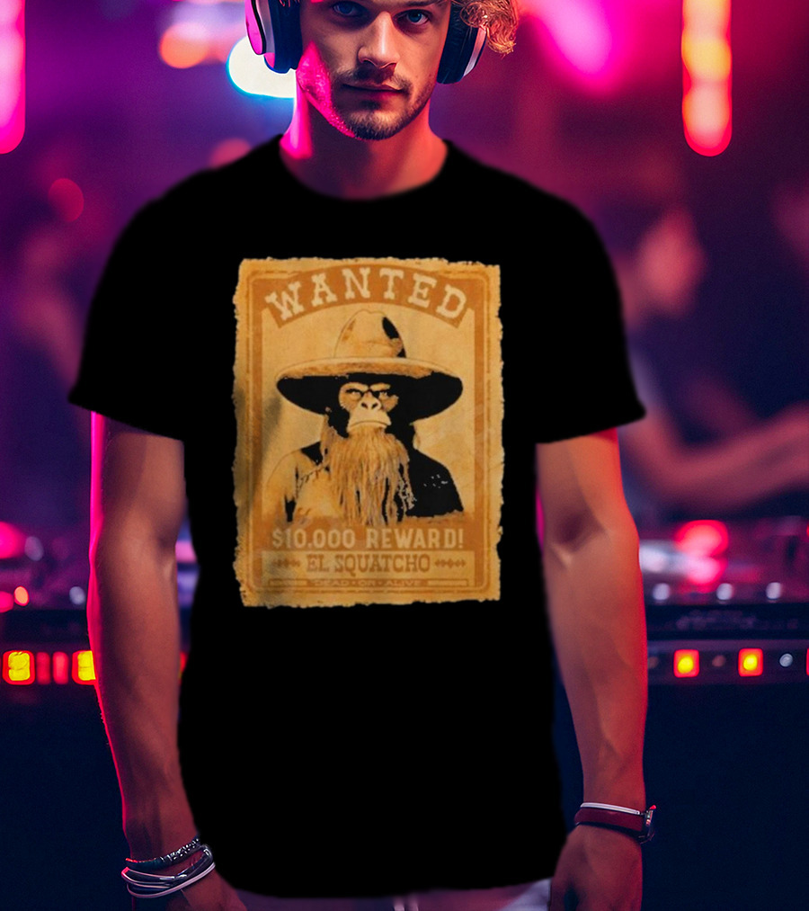 Wanted Bigfoot $10000 Reward El Squatcho T-Shirt