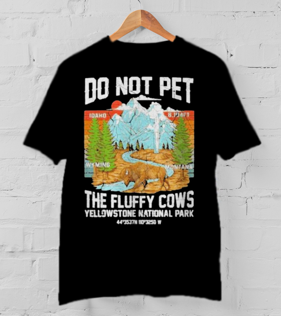 Do Not Pet The Fluffy Cows Yellowstone National Park Idaho Wyoming Montana 44°35'37N 110°32'50W T-Shirt