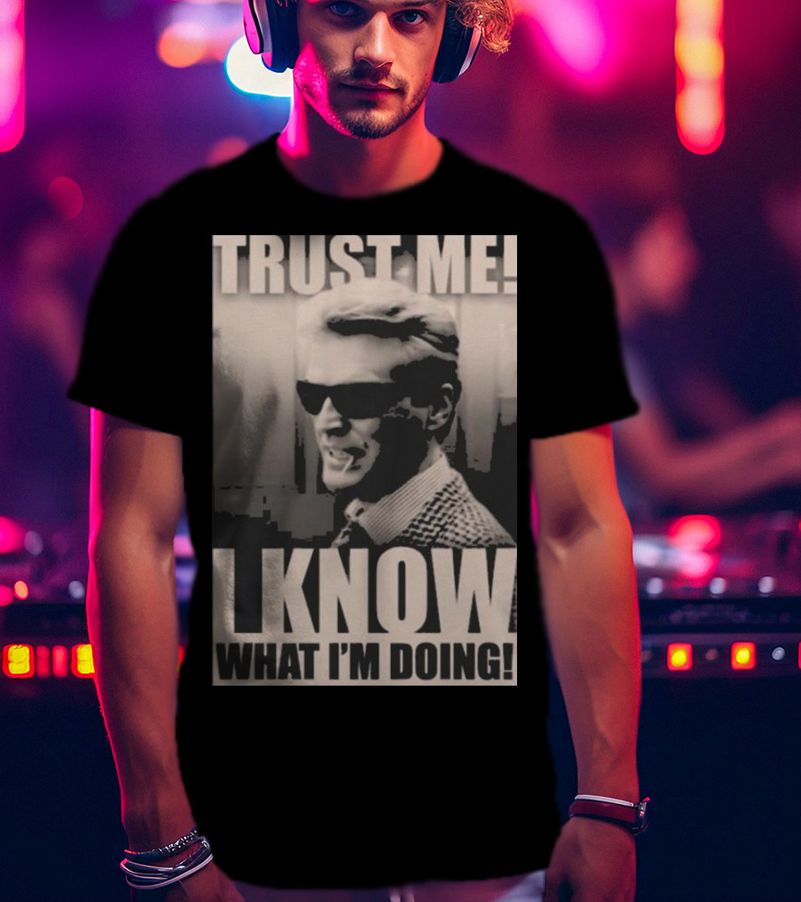 Trust Me I Know What I'm Doing T-Shirt