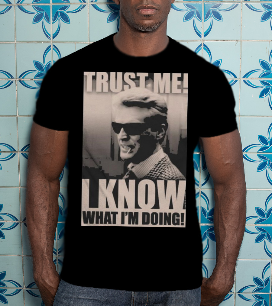 Trust Me I Know What I'm Doing T-Shirt
