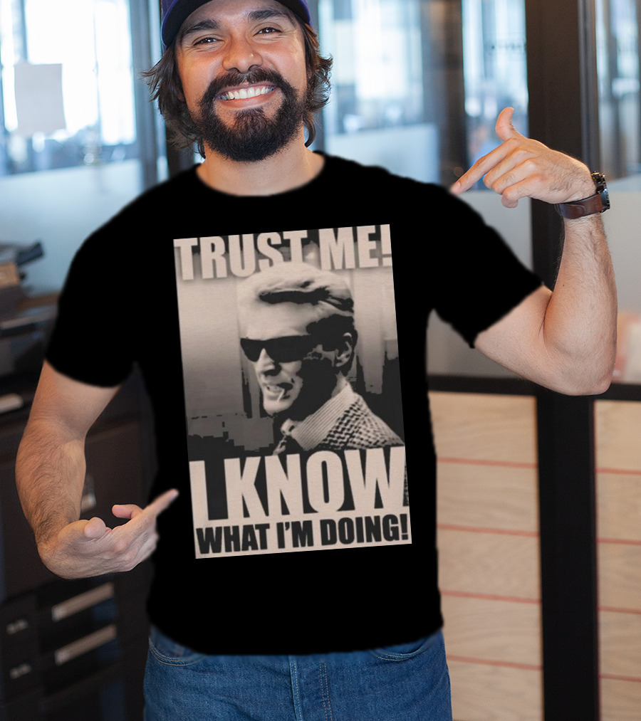 Trust Me I Know What I'm Doing T-Shirt
