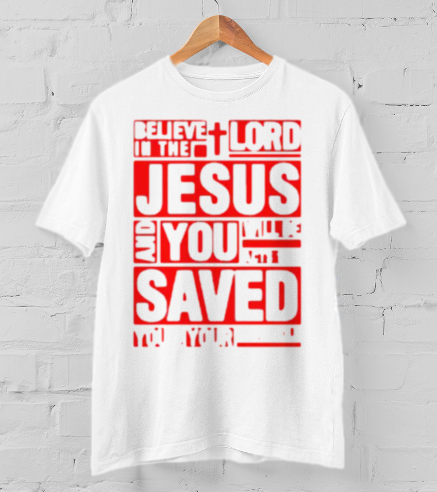 Believe In The Lord Jesus And You Will Be Saved T-Shirt