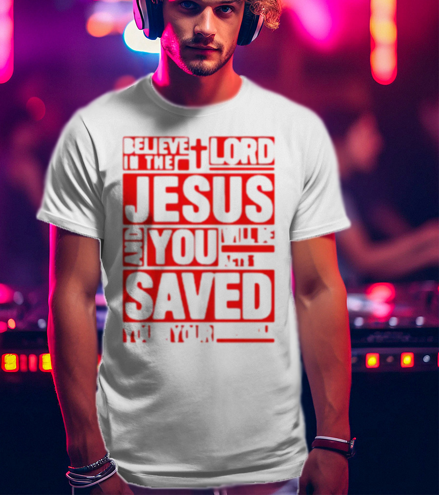 Believe In The Lord Jesus And You Will Be Saved T-Shirt