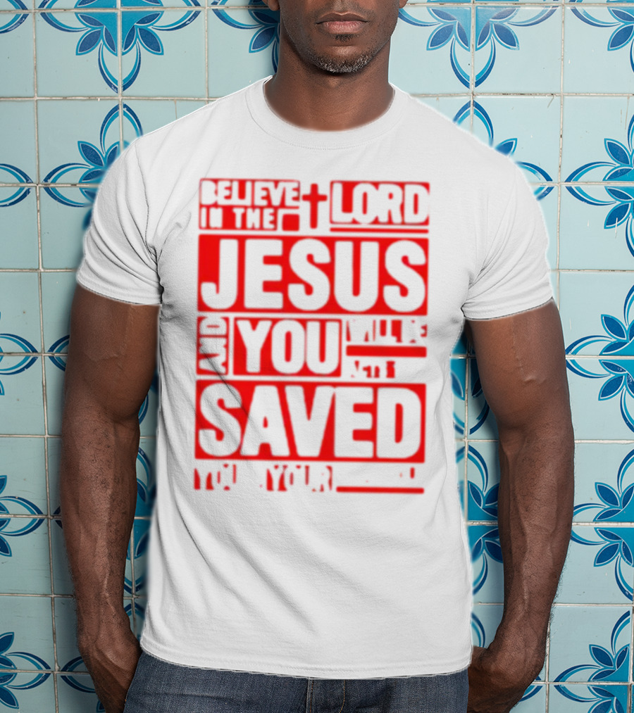 Believe In The Lord Jesus And You Will Be Saved T-Shirt
