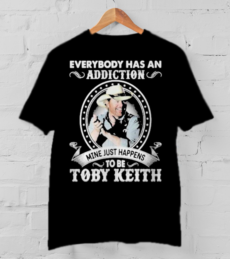 Everybody Has An Addiction Mine Just Happens To Be Toby Keith T-Shirt