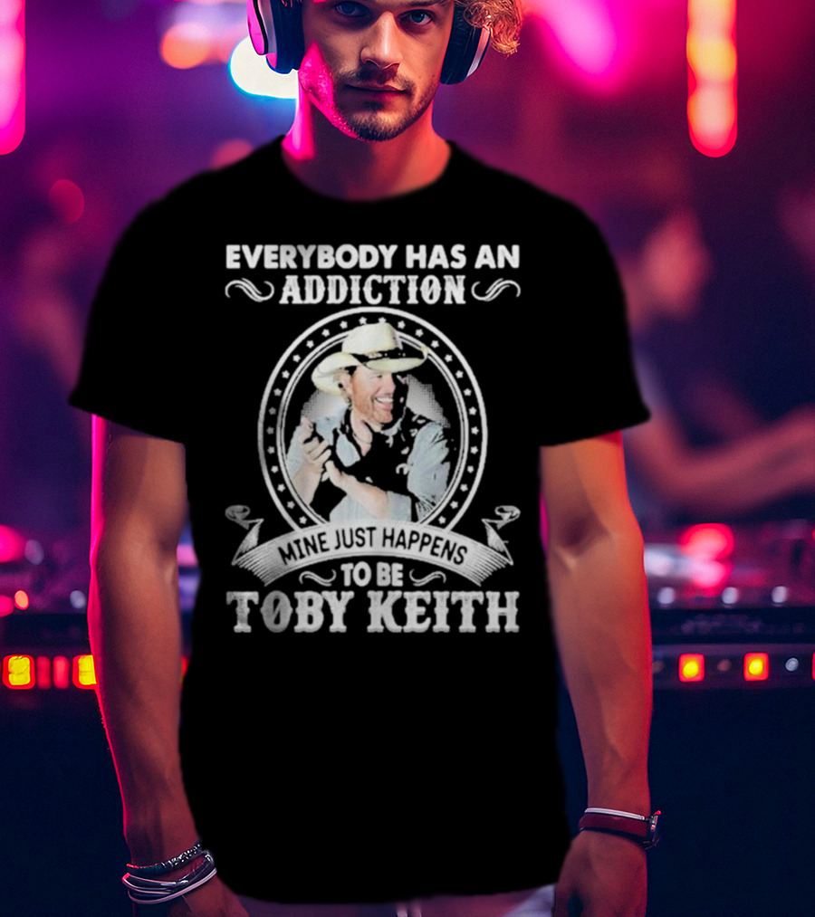 Everybody Has An Addiction Mine Just Happens To Be Toby Keith T-Shirt
