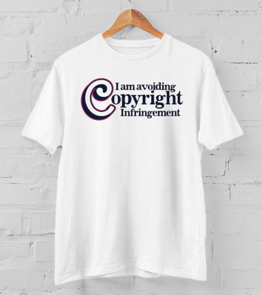 I Am Avoiding Copyright Infringement With Copyright T-Shirt