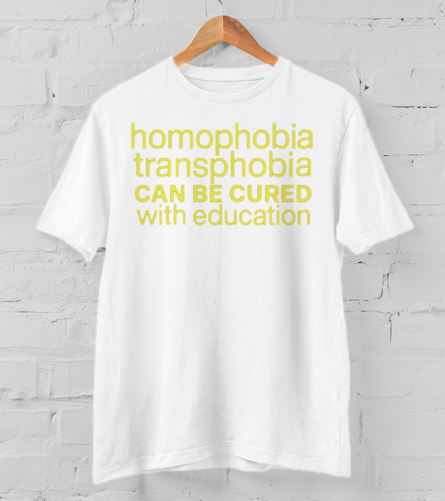 Homophobia Transphobia Can Be Cured With Education Message In Bold Yellow Letters T-Shirt