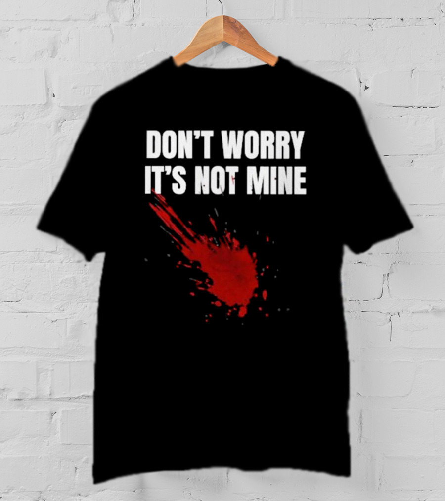 DON'T WORRY IT'S NOT MINE Fake Blood Splatter Humor T-Shirt