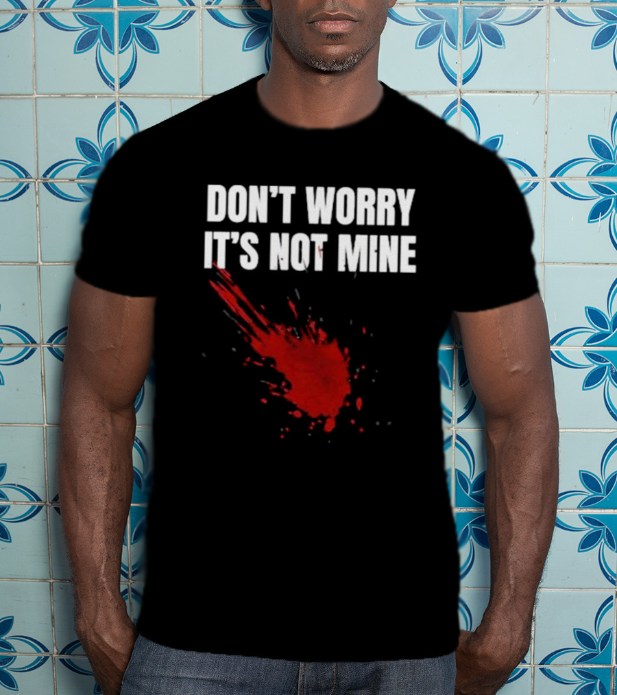 DON'T WORRY IT'S NOT MINE Fake Blood Splatter Humor T-Shirt