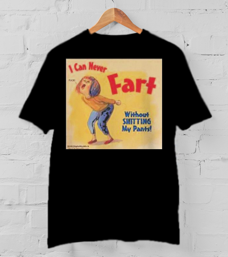 I Can Never Fart Without Shitting My Pants T-Shirt