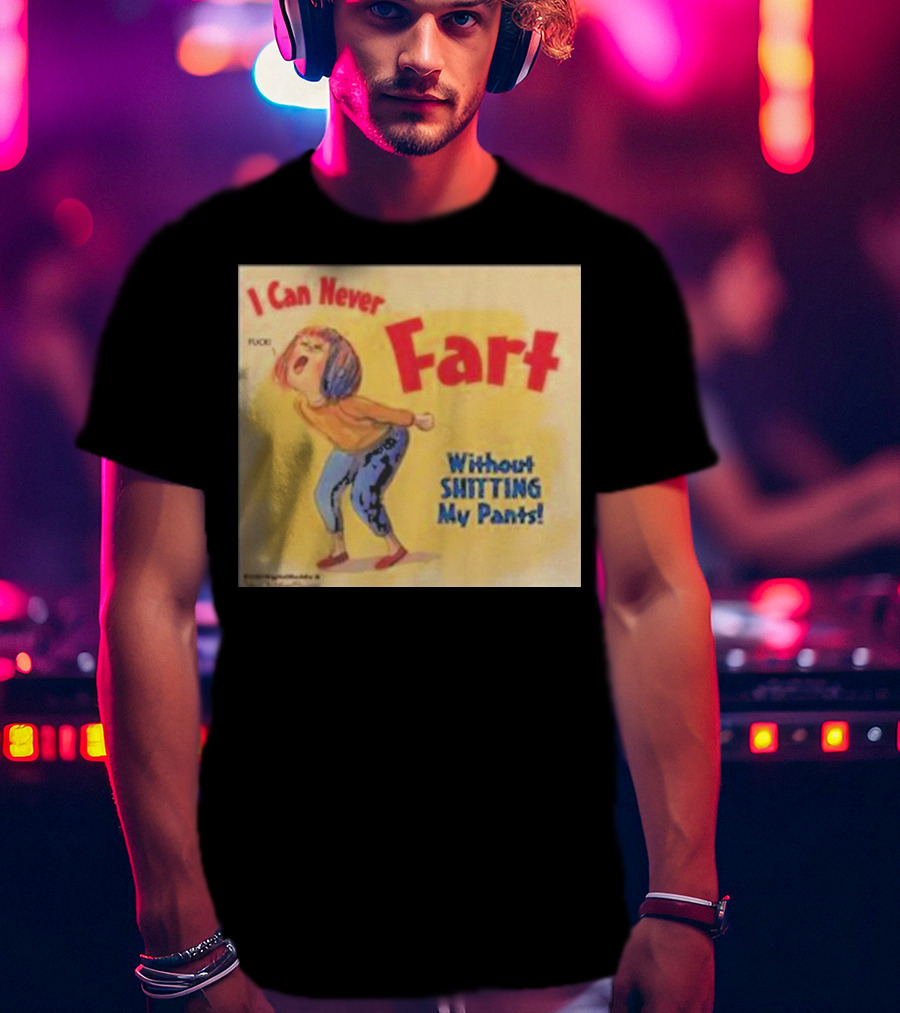 I Can Never Fart Without Shitting My Pants T-Shirt