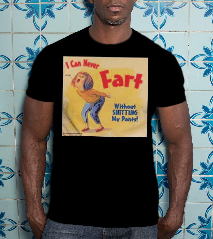 I Can Never Fart Without Shitting My Pants T-Shirt