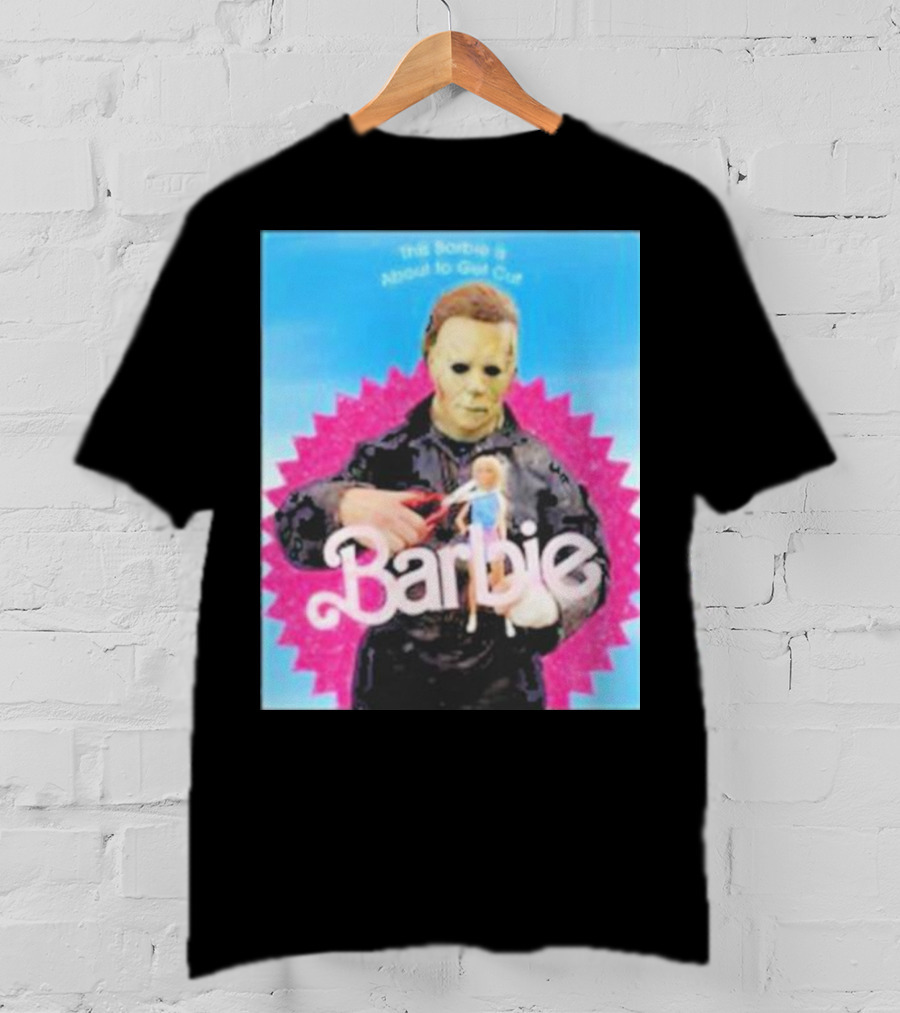 Michael Myers This Barbie Is About To Get Cut T-Shirt