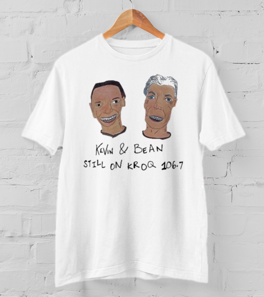 Kevin And Bean Still On KROQ 106.7 Iconic Radio Hosts T-Shirt