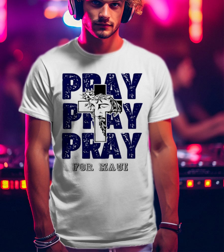 PRAY PRAY PRAY Cross Image For Maui T-Shirt