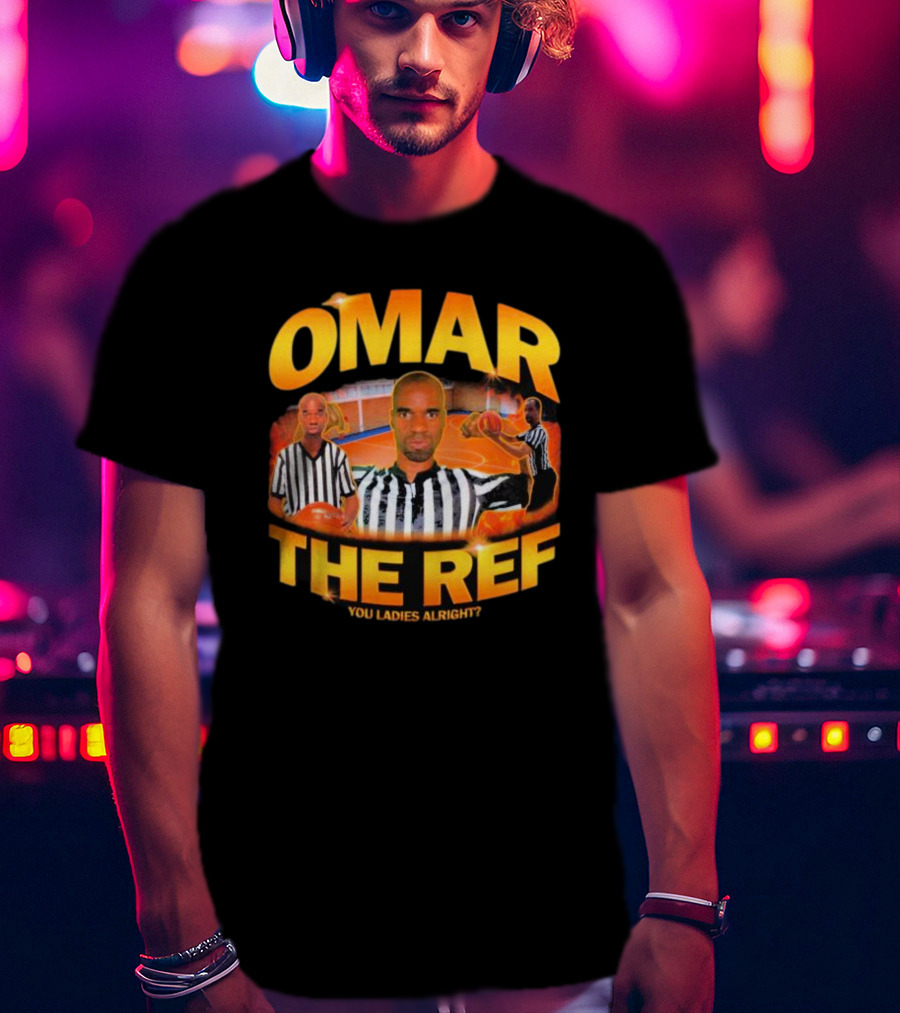 Omar The Ref You Ladies Alright? T-Shirt
