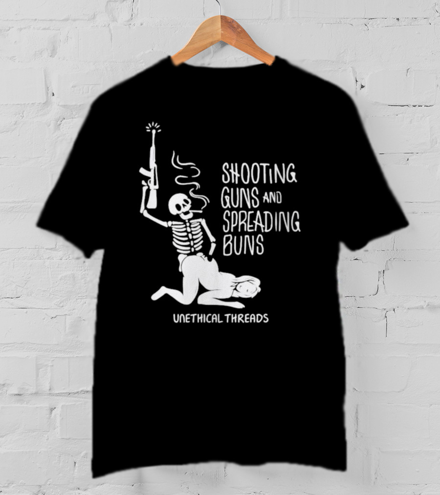Unethical Threads Shooting Guns And Spreading Buns Skeleton And Woman T-Shirt