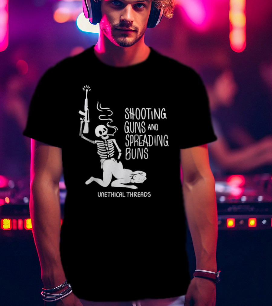 Unethical Threads Shooting Guns And Spreading Buns Skeleton And Woman T-Shirt