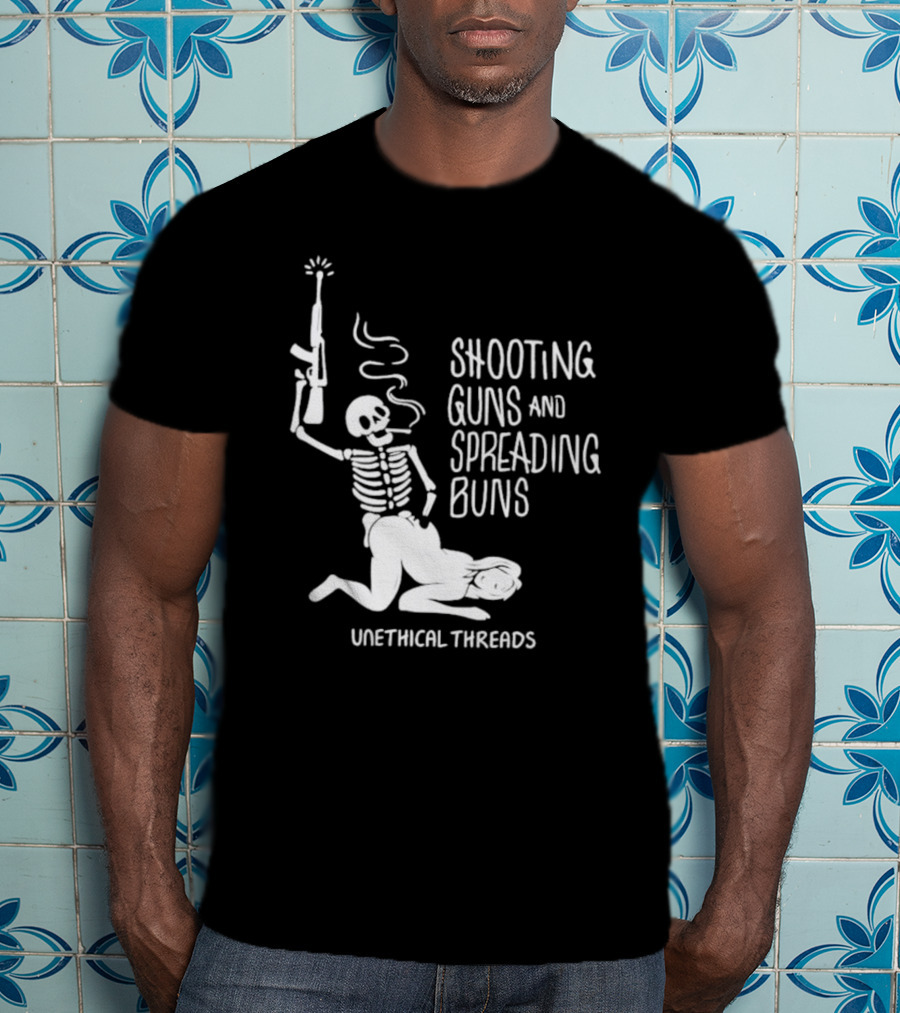 Unethical Threads Shooting Guns And Spreading Buns Skeleton And Woman T-Shirt