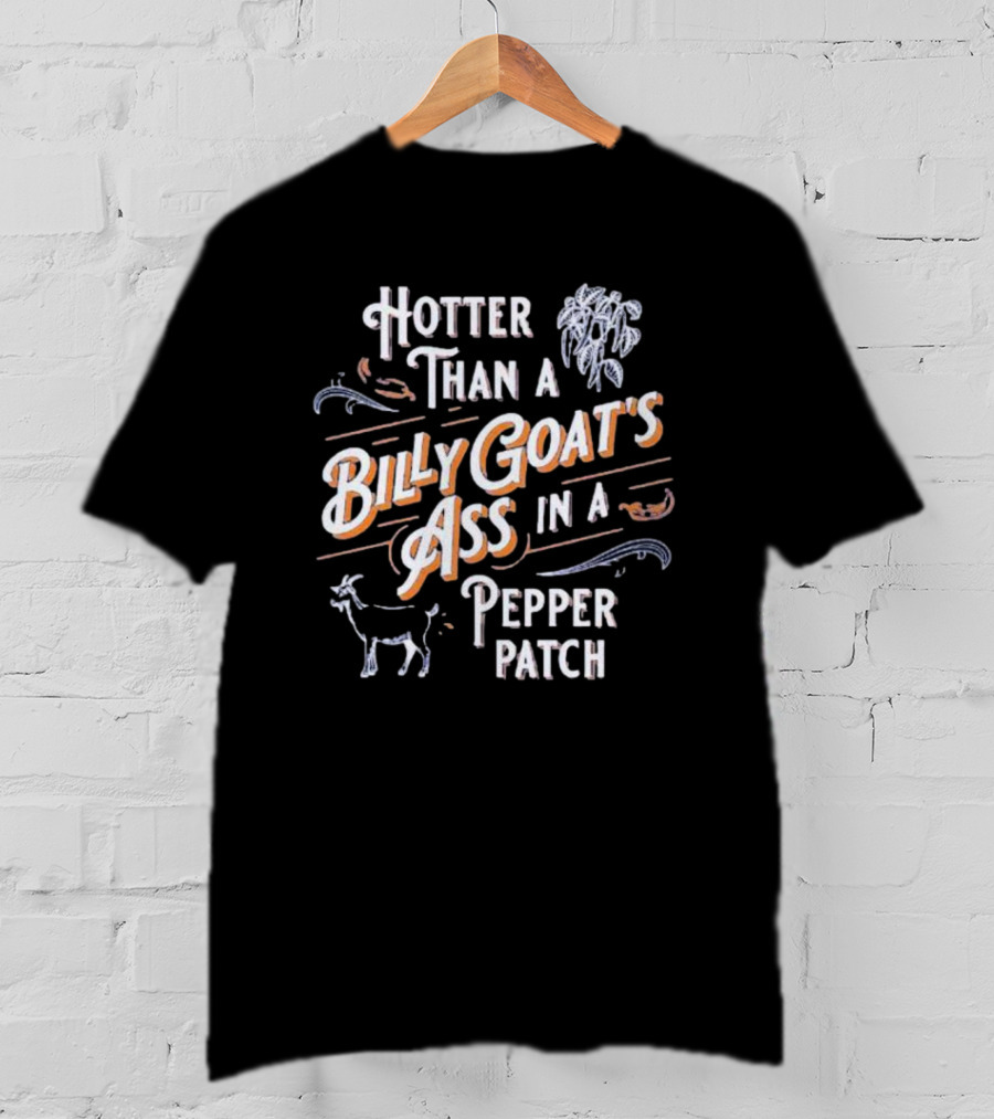 Hotter Than A Billy Goat's Ass In A Pepper Patch With Spicy Peppers And Goat T-Shirt
