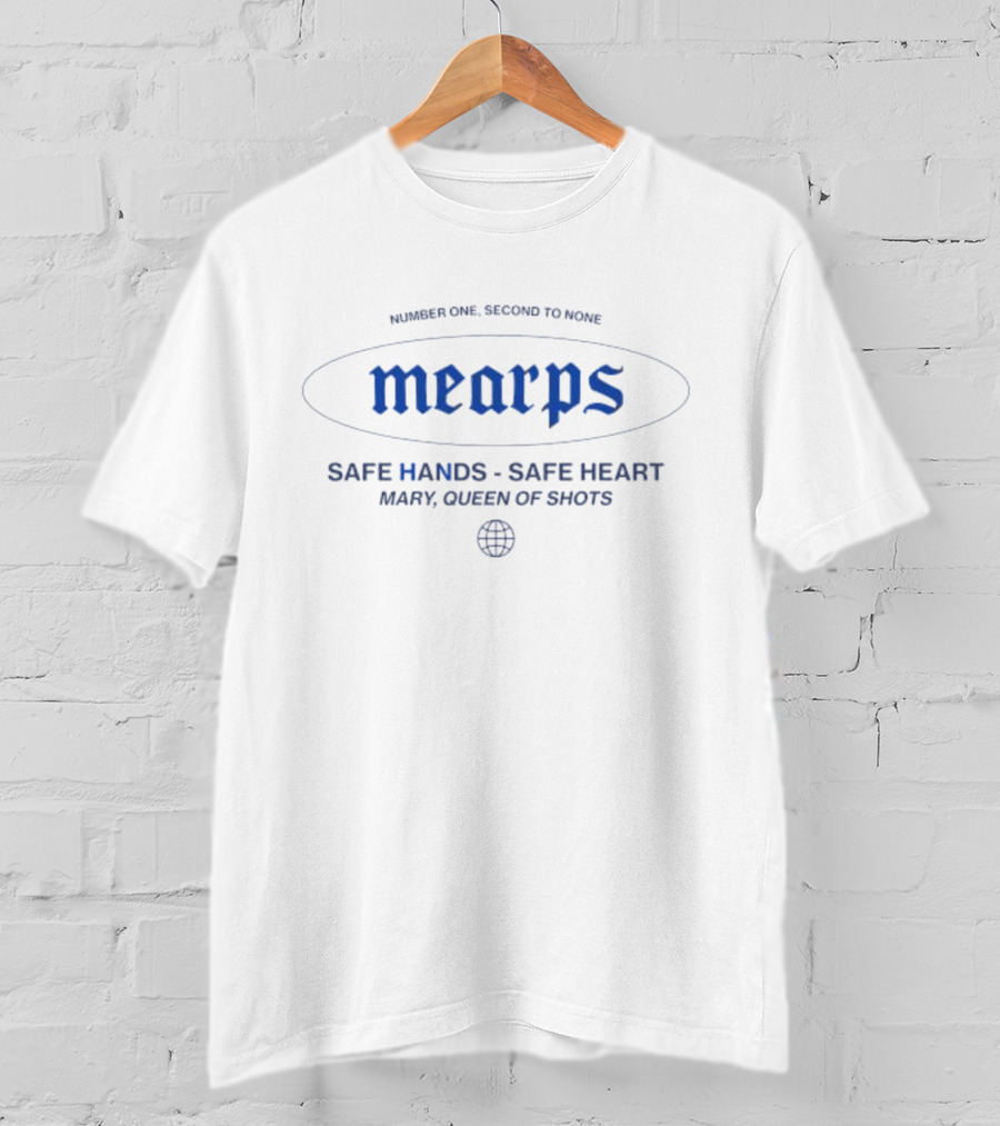 Number One Second To None Mearps Safe Hands Safe Heart Mary Queen Of Shots T-Shirt