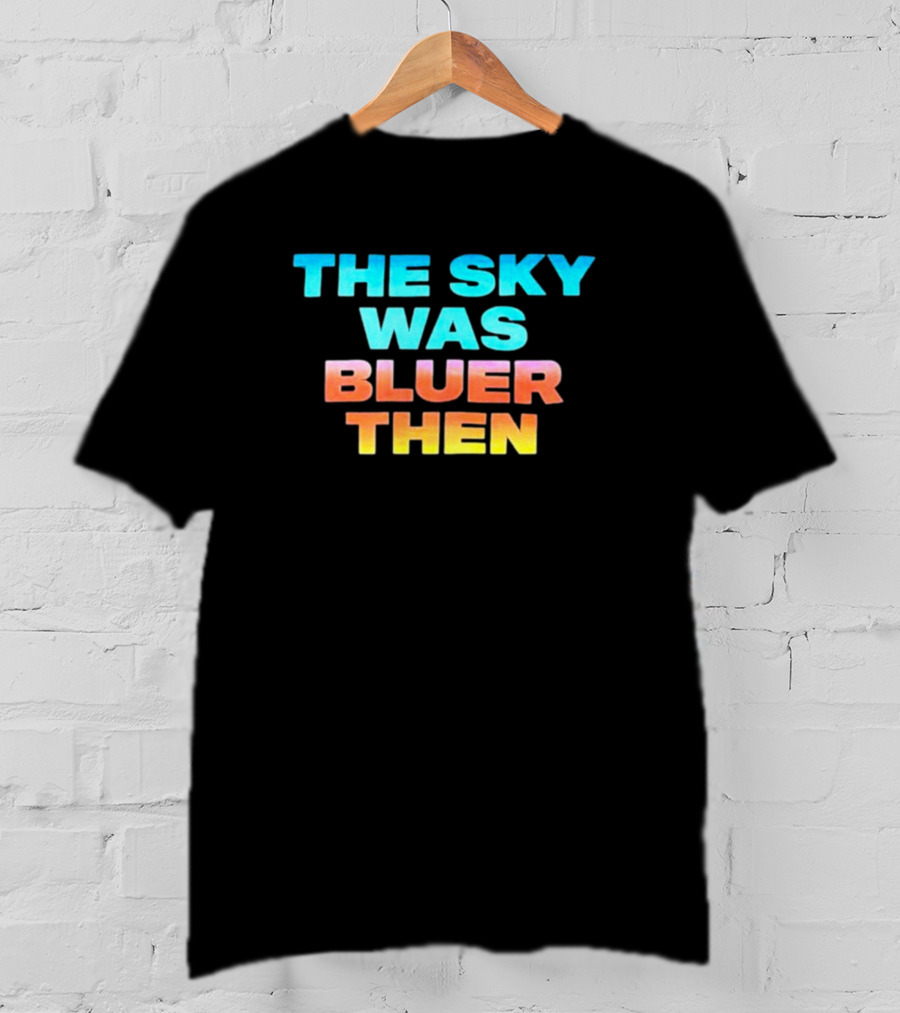 The Sky Was Bluer Then T-Shirt