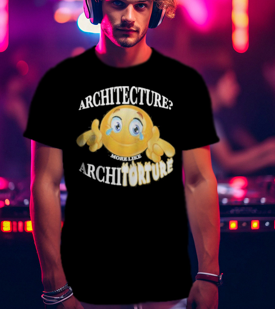 Architecture? More Like Architorture Gotfunny T-Shirt