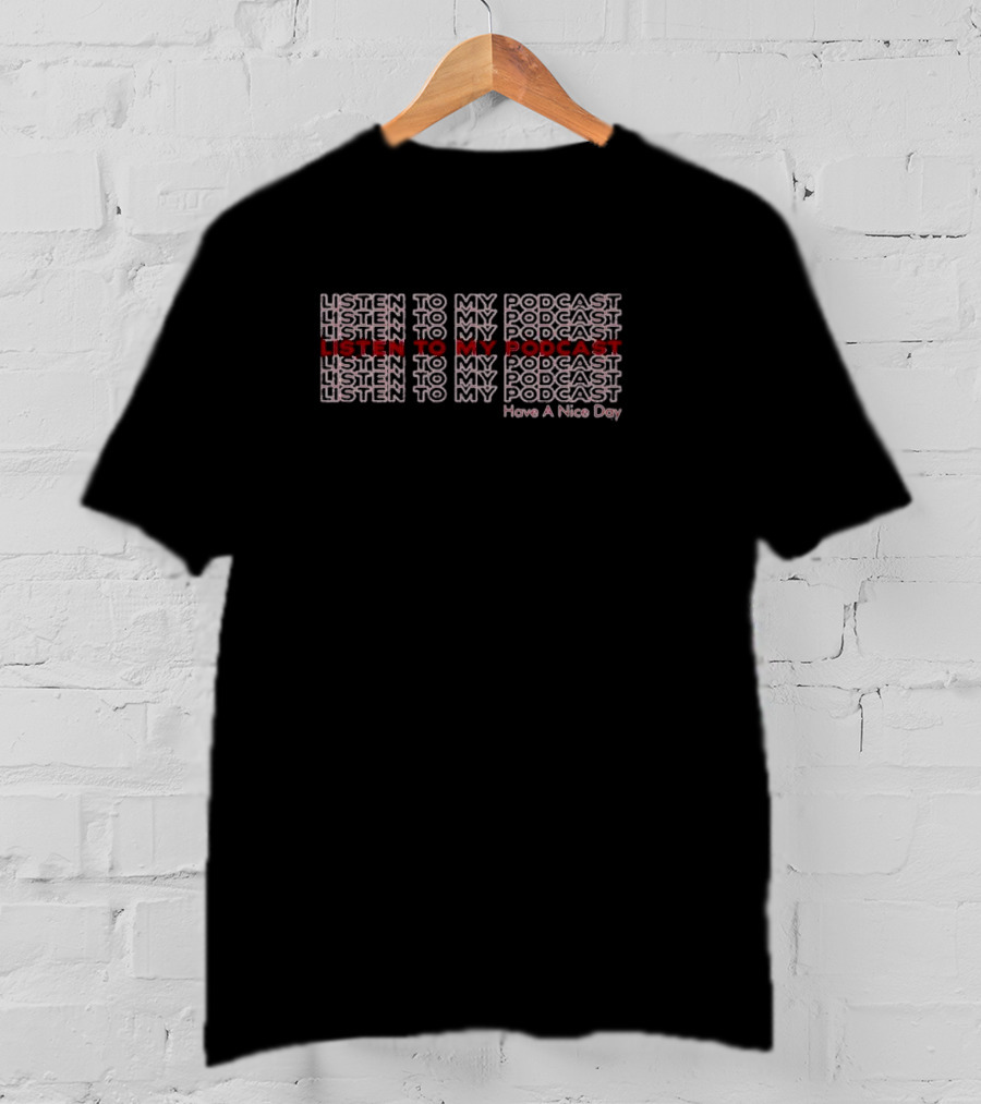 Listen To My Podcast Repeated Text Have A Nice Day T-Shirt