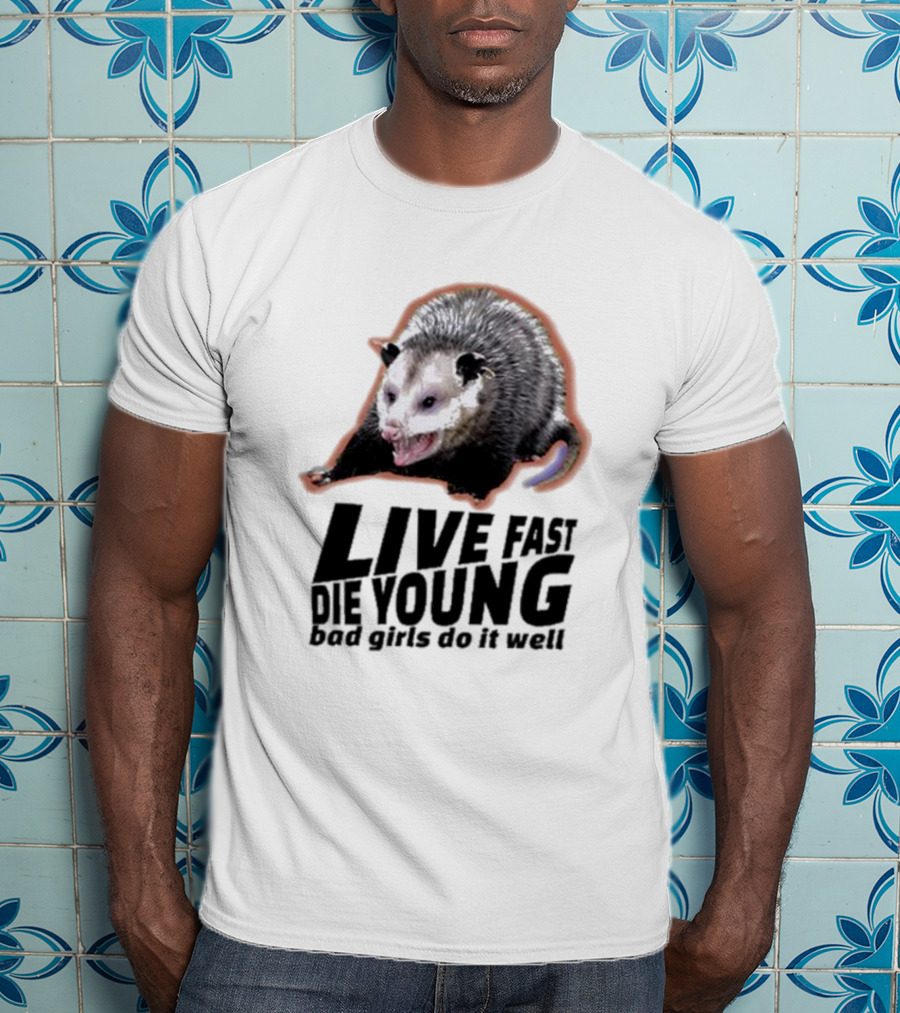 Live Fast Die Young Bad Girls Do It Well Possum T-Shirt