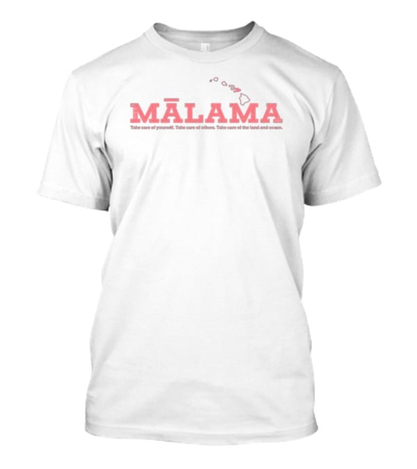 Mālama Take Care Of Yourself Take Care Of Others Take Care Of The Land And Ocean Maui Strong T-Shirt
