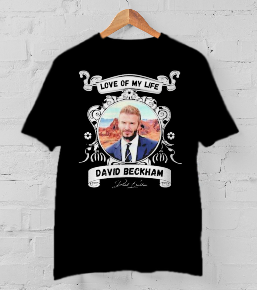 Love Of My Life David Beckham T-Shirt