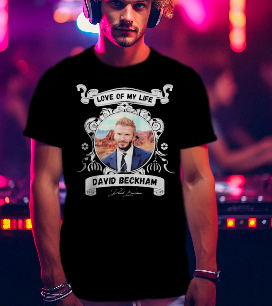 Love Of My Life David Beckham T-Shirt
