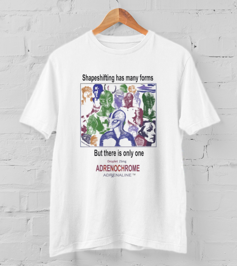 Shapeshifting Has Many Forms But There Is Only One Droplet 25mg Adrenochrome Adrenaline T-Shirt