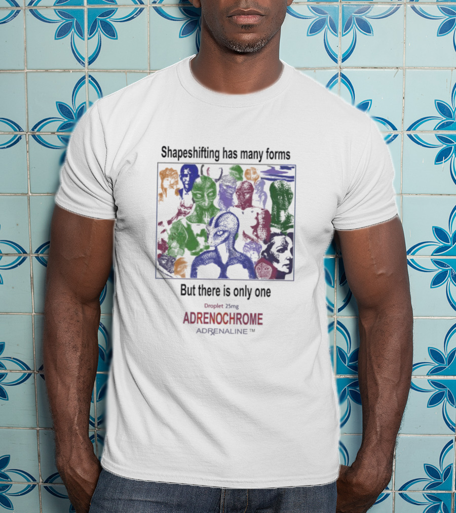 Shapeshifting Has Many Forms But There Is Only One Droplet 25mg Adrenochrome Adrenaline T-Shirt