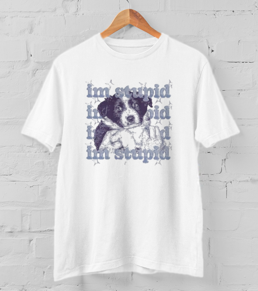 Im Stupid Im Stupid Dog Im Stupid Im Stupid T-Shirt