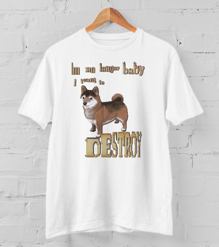 Im No Longer Baby I Want To Destroy Shiba Inu T-Shirt