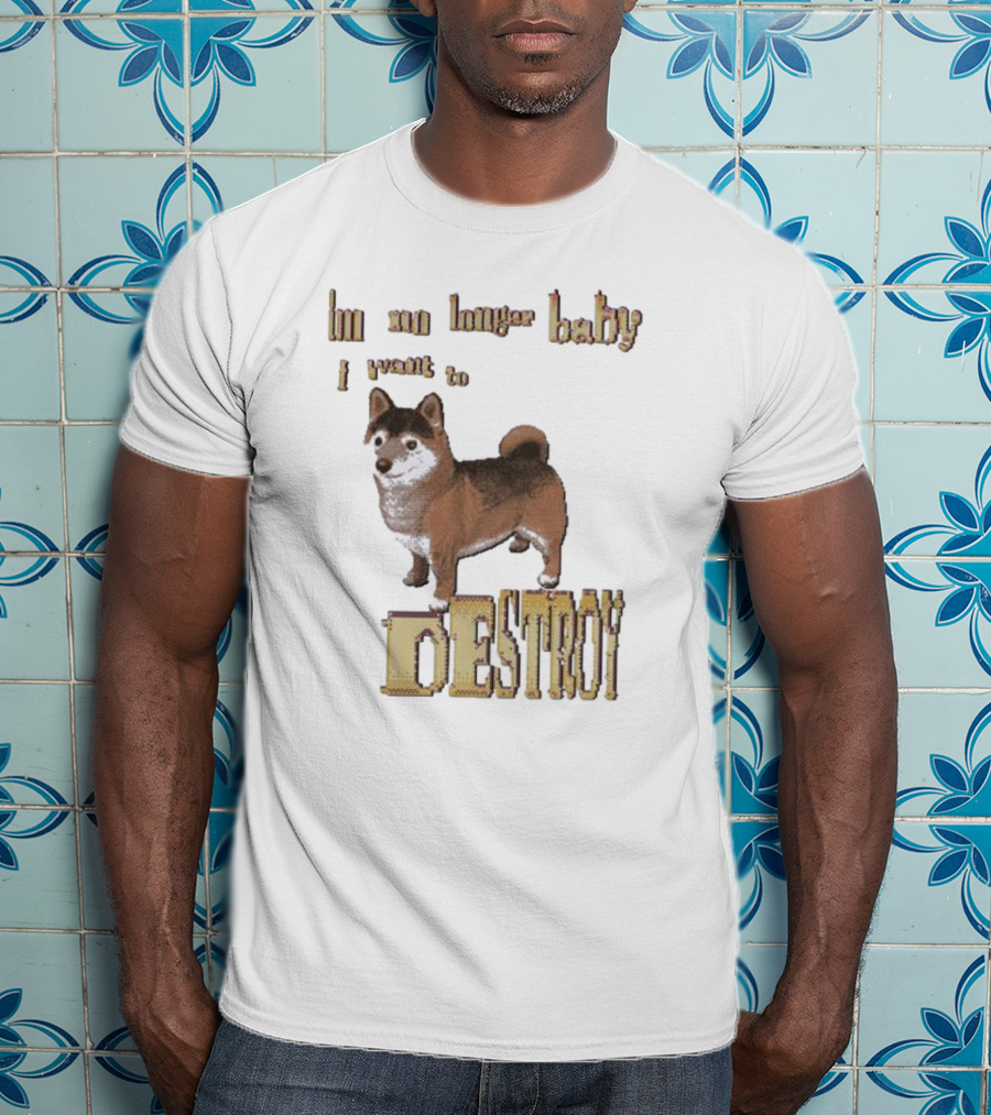 Im No Longer Baby I Want To Destroy Shiba Inu T-Shirt